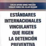Estándares Internacionales vinculantes que rigen la detención preventiva