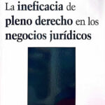 La ineficacia de pleno derecho en los negocios jurídicos